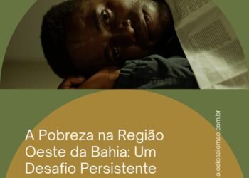 A Pobreza na Região Oeste da Bahia: Um Desafio Persistente