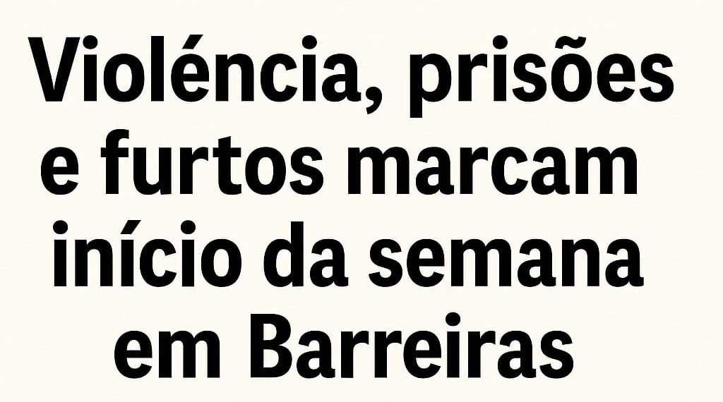 Violência, prisões e furtos marcam início da semana em Barreiras