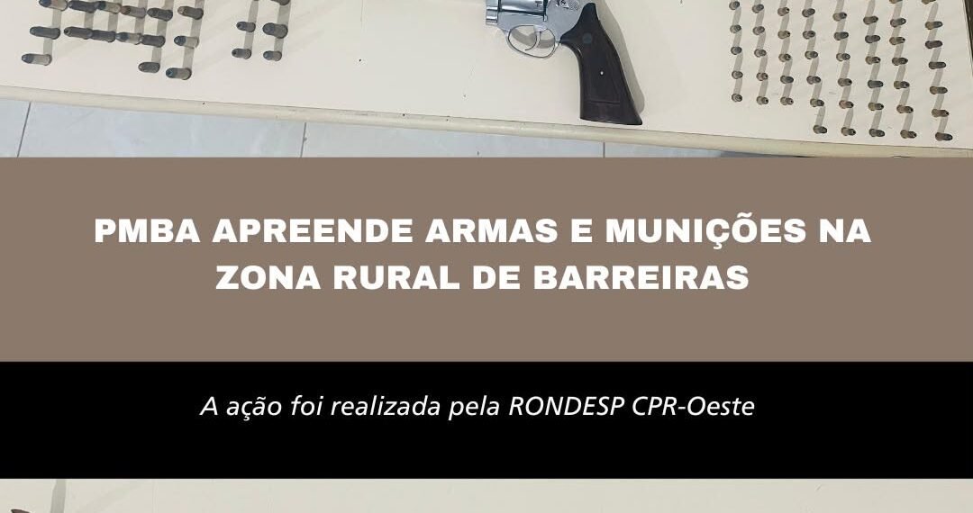 PMBA APREENDE ARMAS E MUNIÇÕES NA ZONA RURAL DE BARREIRAS